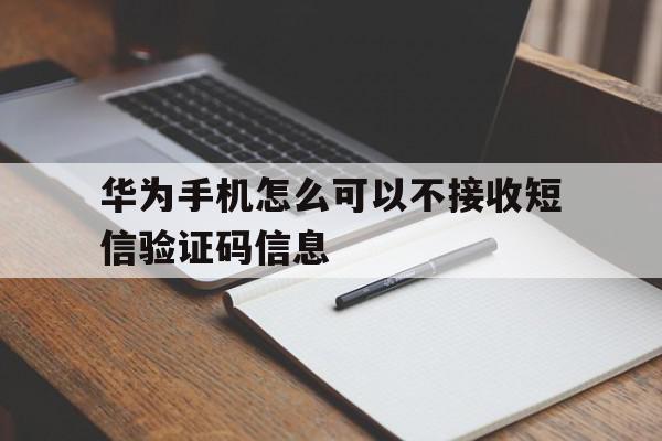 华为手机怎么可以不接收短信验证码信息 华为手机怎么可以不接收短信验证码信息