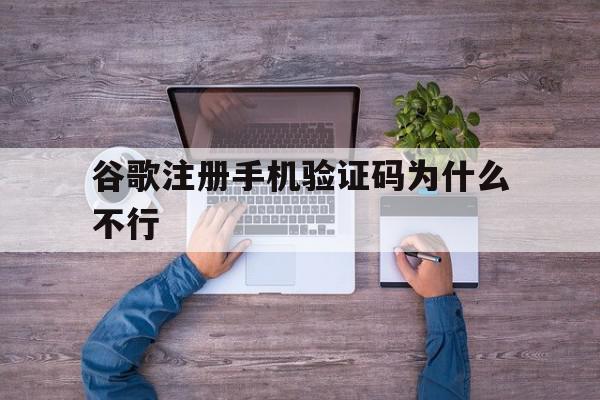 谷歌注册手机验证码为什么不行