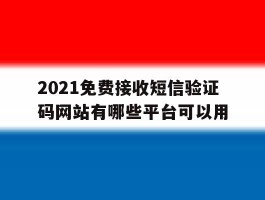 2021免费接收短信验证码网站有哪些平台可以用