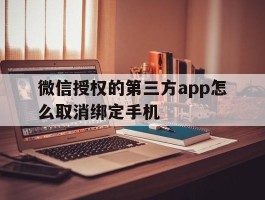 微信授权的第三方app怎么取消绑定手机
