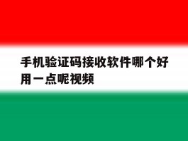 手机验证码接收软件哪个好用一点呢视频