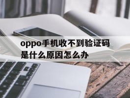 oppo手机收不到验证码是什么原因怎么办