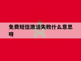 免费短信激活失败什么意思呀