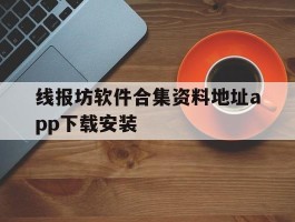 线报坊软件合集资料地址app下载安装的简单介绍