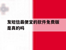 发短信最便宜的软件免费版是真的吗