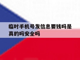临时手机号发信息要钱吗是真的吗安全吗的简单介绍