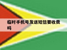 临时手机号发送短信要收费吗