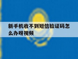 关于新手机收不到短信验证码怎么办呀视频的信息