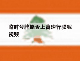 临时号牌能否上高速行驶呢视频