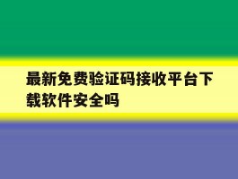 关于最新免费验证码接收平台下载软件安全吗的信息