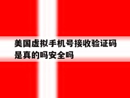 美国虚拟手机号接收验证码是真的吗安全吗的简单介绍