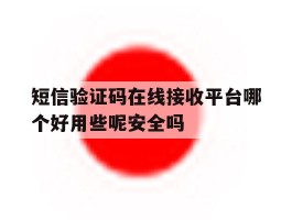 短信验证码在线接收平台哪个好用些呢安全吗
