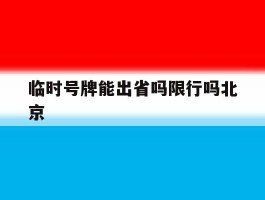 临时号牌能出省吗限行吗北京
