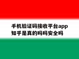 包含手机验证码接收平台app知乎是真的吗吗安全吗的词条