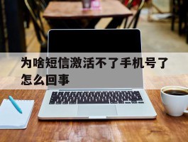 为啥短信激活不了手机号了怎么回事