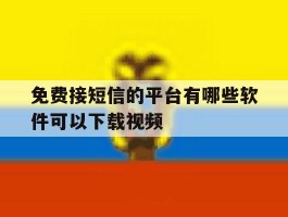 免费接短信的平台有哪些软件可以下载视频的简单介绍