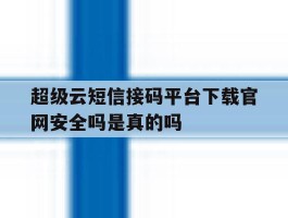 包含超级云短信接码平台下载官网安全吗是真的吗的词条
