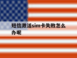 短信激活sim卡失败怎么办呢