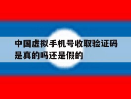 中国虚拟手机号收取验证码是真的吗还是假的