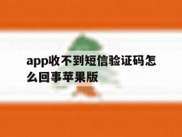 包含app收不到短信验证码怎么回事苹果版的词条