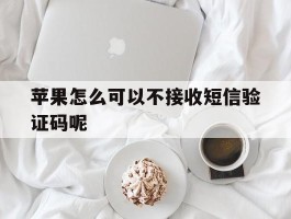 苹果怎么可以不接收短信验证码呢