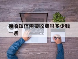 接收短信需要收费吗多少钱一条