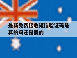 最新免费接收短信验证码是真的吗还是假的