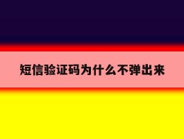 短信验证码为什么不弹出来