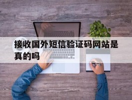 接收国外短信验证码网站是真的吗