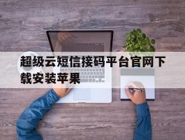 超级云短信接码平台官网下载安装苹果