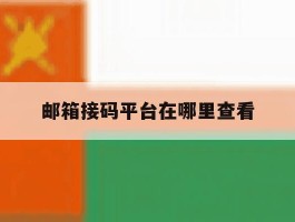 邮箱接码平台在哪里查看
