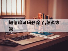 短信验证码删除了,怎么恢复