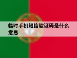 临时手机短信验证码是什么意思