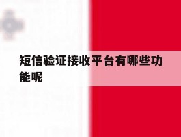 短信验证接收平台有哪些功能呢