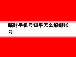 临时手机号知乎怎么解绑账号