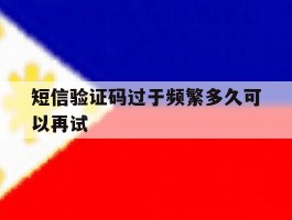 短信验证码过于频繁多久可以再试