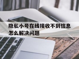 隐私小号在线接收不到信息怎么解决问题