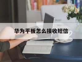 华为平板怎么接收短信
