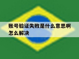 账号验证失败是什么意思啊怎么解决