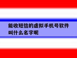 能收短信的虚拟手机号软件叫什么名字呢的简单介绍