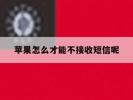 苹果怎么才能不接收短信呢