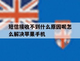 短信接收不到什么原因呢怎么解决苹果手机的简单介绍