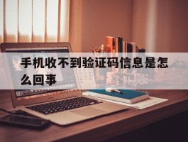 手机收不到验证码信息是怎么回事