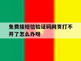 关于免费接短信验证码网页打不开了怎么办呀的信息