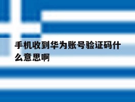 手机收到华为账号验证码什么意思啊