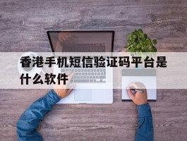 香港手机短信验证码平台是什么软件