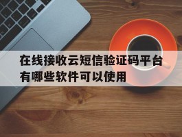 包含在线接收云短信验证码平台有哪些软件可以使用的词条