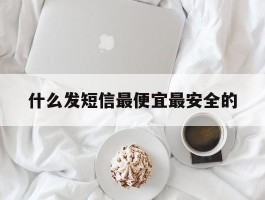 什么发短信最便宜最安全的
