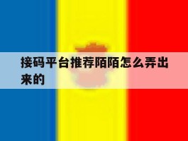 接码平台推荐陌陌怎么弄出来的