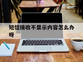 短信接收不显示内容怎么办呀